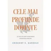 Cele mai profunde dorinte... si felul in care le implineste invatatura crestina de Gregory E. Ganssle