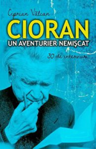 Cioran. Un aventurier nemiscat. 30 de interviuri