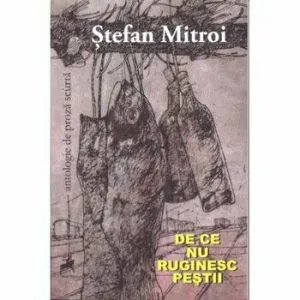 De ce nu ruginesc pestii de Stefan Mitroi