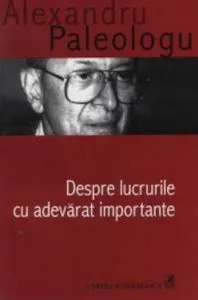 Despre lucrurile cu adevarat importante (editia a III-a) de Alexandru Paleologu