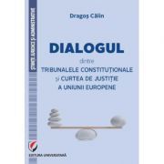 Dialogul dintre Tribunalele Constitutionale si Curtea de Justitie a Uniunii Europene