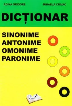Dictionar de sinonime, antonime, omonime, paronime de Adina Grigore