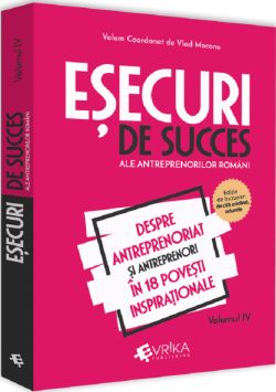 Esecuri de succes ale antreprenorilor romani Vol.4