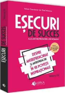 Esecuri de succes ale antreprenorilor romani Vol.4