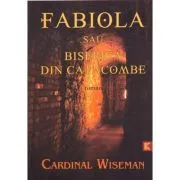 FABIOLA sau Biserica din catacombe de Cardinal Wiseman