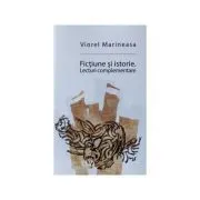 Fictiune si istorie. Lecturi complementare de Viorel Marineasa