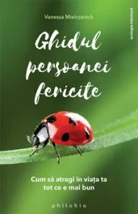 Ghidul persoanei fericite - Cum sa atragi in viata ta tot ce e mai bun de Vanessa Mielczareck