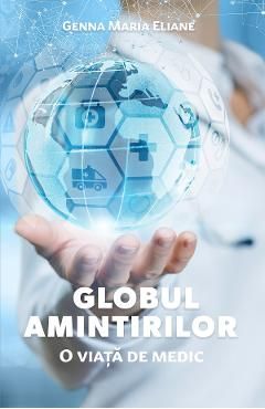 Globul amintirilor. O viata de medic