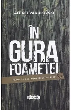 In gura foametei. Marturii ale supravietuitorilor de Alexei Vakulovski