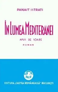In lumea Mediteranei. Apus de soare. Rasarit de soare. 2 volume de Panait Istrati