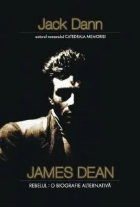James Dean. Rebelul: o biografie alternativa de Jack Dann