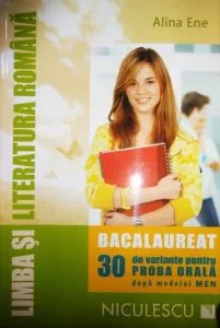 Limba si literatura romana. Bacalaureat. 30 de variante pentru proba orala dupa modelul MEN de Alina Ene