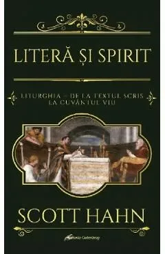 Litera si Spirit. Liturghia - de la textul scris la Cuvantul viu de Scott Hahn