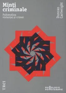 Minti criminale. Psihanaliza violentei si crimei de Duncan Cartwright
