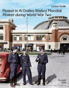 Ploiesti in Al Doilea Razboi Mondial. Ploiesti during World War Two