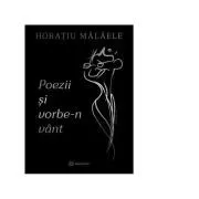 Poezii si vorbe-n vant de Horatiu Malaele