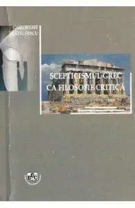 Scepticismul grec ca filosofie critica de Gheorghe Vladutescu