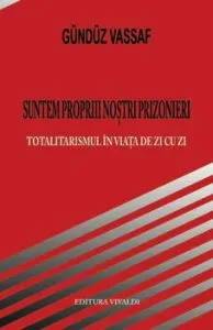 Suntem propriii nostri prizonieri. Totalitarismul in viata de zi cu zi de Gunduz Vassaf