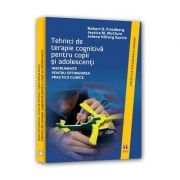 Tehnici de terapie cognitiva pentru copii si adolescenti. Instrumente pentru optimizarea practicii clinice