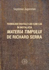 Tehnologii digitale CAD-CAM-CAE în instalația „Materia Timpului” de Richard Serra de Septimiu Jugrestan