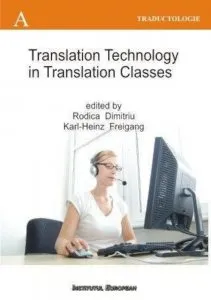 Translation Technology in Translation Classes (Utilizarea tehnologiei computerizate la cursurile de traducere, editie in limba engleza) de Dimitriu Rodica