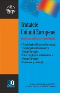 Tratatele Uniunii Europene. Versiune oficiala consolidata. Editie actualizata la 6 aprilie 2015 de Gabriela Florescu