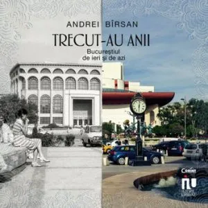 Trecut-au anii. Bucurestiul de ieri si de azi de Andrei Birsan