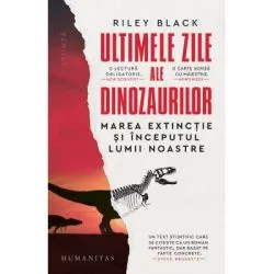 Ultimele zile ale dinozaurilor. Marea extinctie si inceputul lumii noastre de Riley  Black