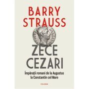 Zece cezari. Imparatii romani de la Augustus la Constantin cel Mare