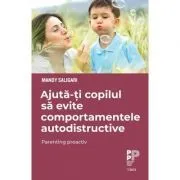 Ajuta-ti copilul sa evite comportamentele autodistructive. Parenting proactiv de Mandy Saligari