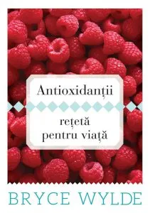 Antioxidantii, reteta pentru viata de Bryce Wylde