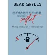 Combustibil pentru suflet de Bear Grylls
