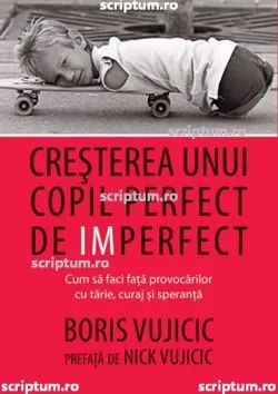 Cresterea unui copil perfect de imperfect de Boris Vujicic