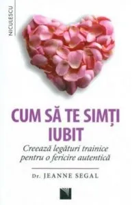 Cum sa te simti iubit. Creeaza legaturi trainice pentru o fericire autentica de Jeanne Segal