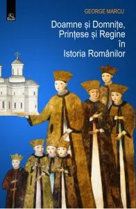 Doamne si Domnite, Printese si Regine in Istoria Romanilor de George Marcu