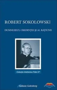 Dumnezeul credintei si al ratiunii de Robert Sokolowsky