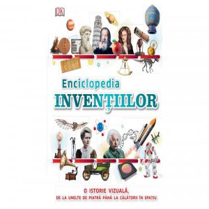 Enciclopedia Invențiilor. O istorie vizuală, de la unelte de piatră până la călătorii în spațiu