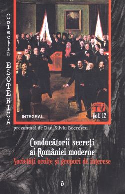 Esoterica Vol.12: Conducatorii secreti ai Romaniei moderne. Societati oculte si grupuri de interese