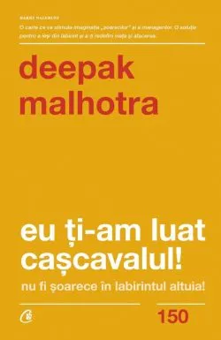 Eu ti-am luat cascavalul! Editia a II-a de Deepak Malhotra