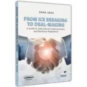 From ice breaking to deal-making. A guide to intercultural communication and business negotiation de Oana Ursu
