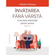 Invatarea fara varsta. O poveste adevarata pentru seniori. Editia a 2-a