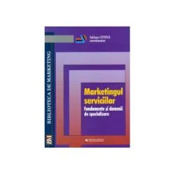 Marketingul serviciilor. Fundamente si domenii de specializare de Iuliana Cetina