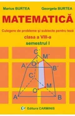 Matematica. Culegere de probleme si subiecte pentru teza - Clasa 8 - Semestrul 1 de Georgeta Burtea