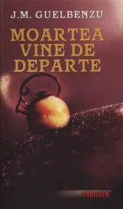 Moartea vine de departe de J.M. Guelbenzu