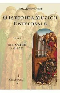 O istorie a muzicii universale Vol.1 De la Orfeu la Bach de Ioana Stefanescu