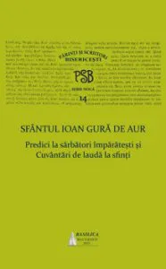 P.S.B. Vol. 14 - Predici la sarbatori imparatesti si Cuvantari de lauda la sfinti de Sfantul Ioan Gura de Aur