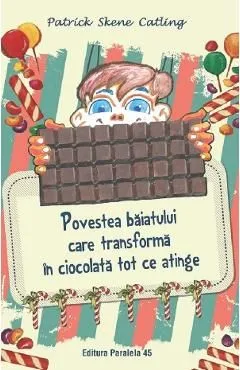 Povestea baiatului care transforma in ciocolata tot ce atinge de Patrick Skene Catling