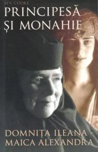 Principesa si monahie. Domnita Ileana - Maica Alexandra de Bev Cooke