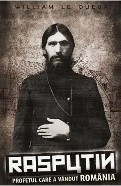 Rasputin. Profetul care a vandut Romania de William Le Queux