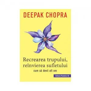 Recrearea trupului, reinvierea sufletului de Deepak Chopra